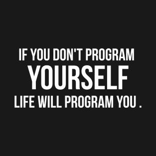 If You Don't Program Yourself , Life Will Program you BY WearYourPassion For dark Colors T-Shirt