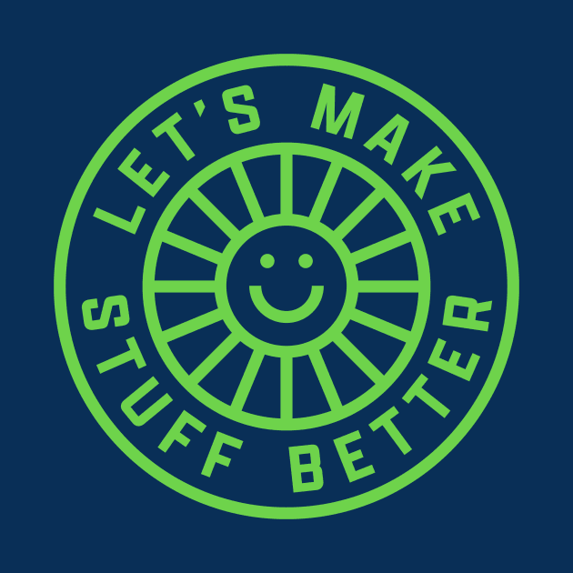 LET'S MAKE STUFF BETTER - Centered Bright Green - Celebrating Human Progress Of All Kinds by Modern Evolution