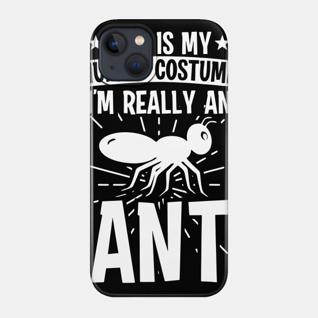 My Human Costume I'm Really Ant - Ant - Phone Case