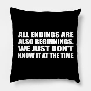 All endings are also beginnings. We just don't know it at the time Pillow