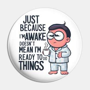 Just because I'm Awake Doesn't mean I'm Ready to do things Pin