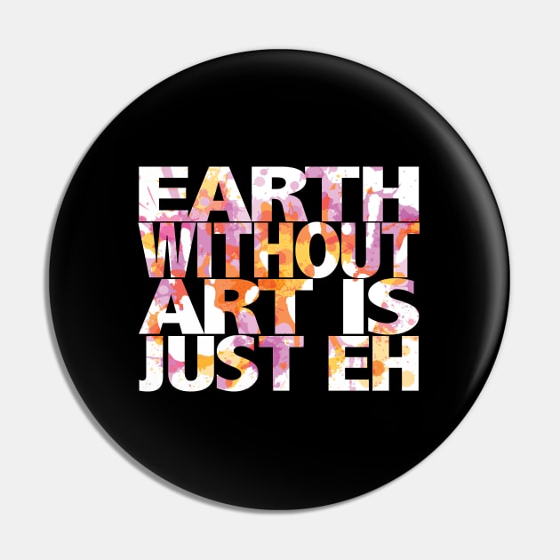 Artist - Earth Without Art Is Just Eh Pin by Kudostees