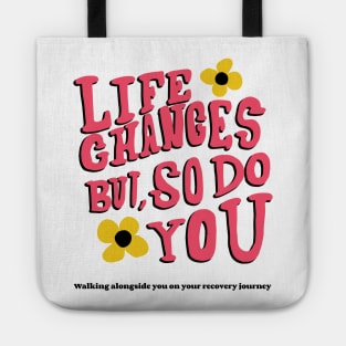 LIFE CHANGE, BUT SO DO YOU -walking alongside you on your recovery journey- mental health Tote