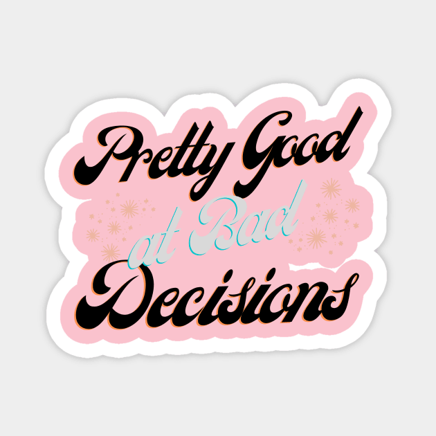 Pretty good at bad decisions Magnet by Nicki Tee's Shop