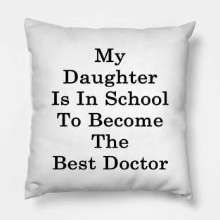 My Daughter Is In School To Become The Best Doctor Pillow