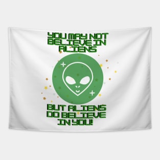 You may not believe in aliens but aliens do believe in you Tapestry