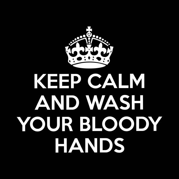 Keep Calm and Wash Your Bloody Hands by eboy