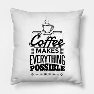 Coffee Makes Everything Possible Pillow