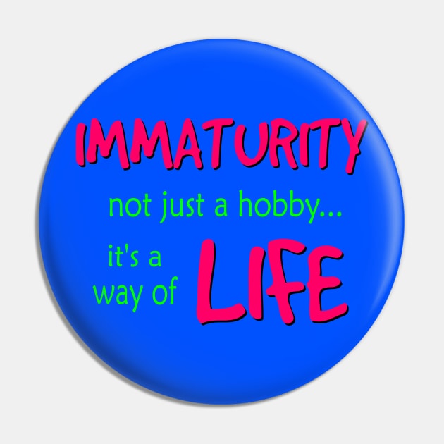 Immaturity is a way of Life Pin by AlondraHanley