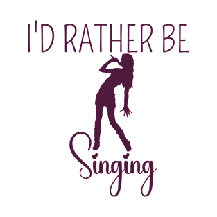 I'D RATHER BE SINGING - TRENDY T-SHIRT T-Shirt