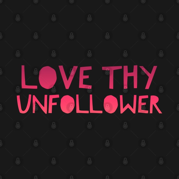 Funny Ironic Social Media Love Thy Unfollower by Aquarian Apparel