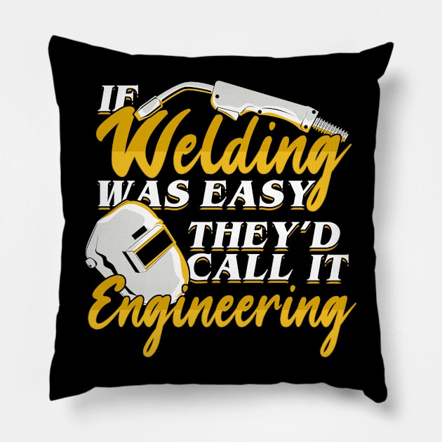 If Welding Was Easy They'd Call It Engineering Pillow by Dolde08