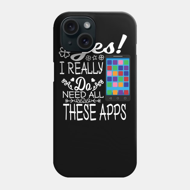 Yes I really do need all these APPs Phone Case by Oopsie Daisy!