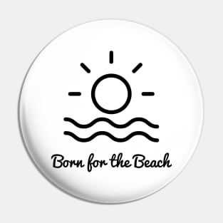 Born for the beach. Simple sun, surf, sand design for beach lovers. Pin