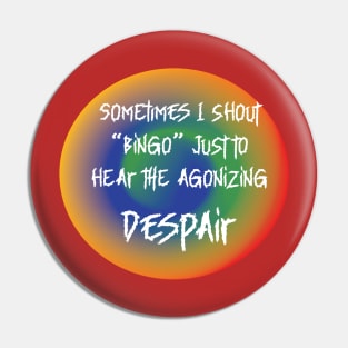 ROUND  SOMETIMES I SHOUT BINGO JUST TO HEAR DESPAIR Pin