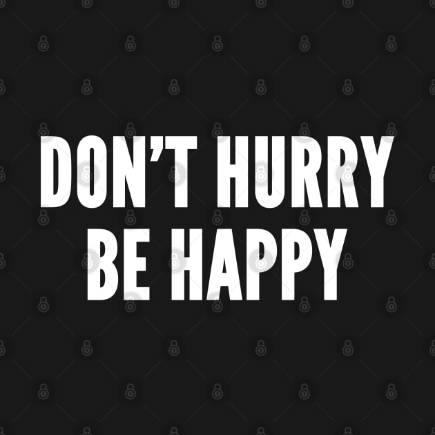 Don't Hurry Be Happy - Funny Novelty Slogan Humor by sillyslogans