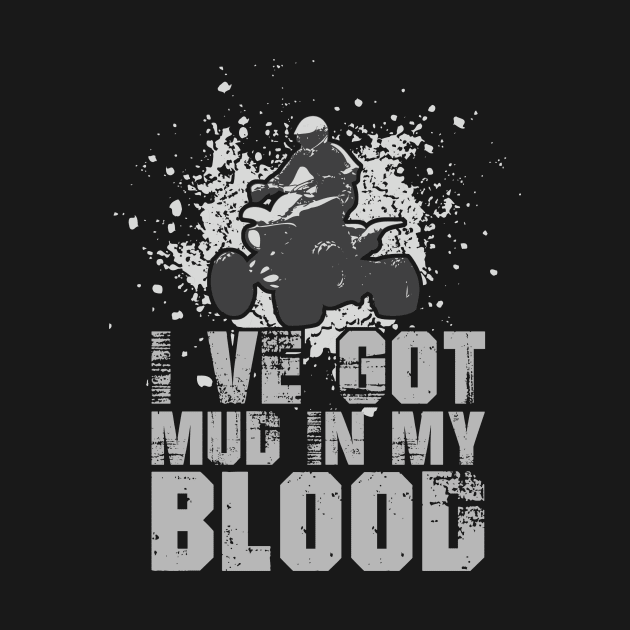 I've Got Mud In My Blood - Quad Bike Motorbike by fromherotozero