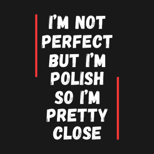 I'm not perfect, but I'm Polish T-Shirt