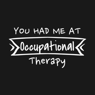 You Had Me At Occupational Therapy T-Shirt