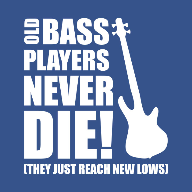 Discover OLD BASS PLAYERS NEVER DIE! THEY JUST REACH NEW LOWS bassist gift - Bass Player Gift - T-Shirt