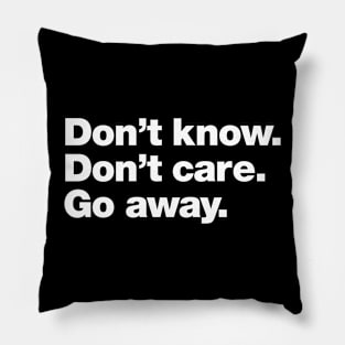 Don't know. Don't Care. Go away. Pillow