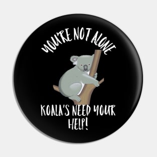 KOALA'S NEED YOUR HELP KOALA You're Not Alone Gift T-Shirt Pin