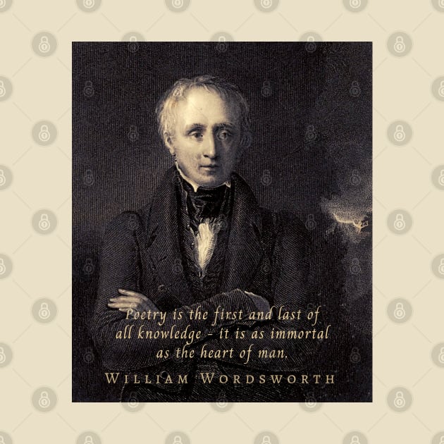 William Wordsworth portrait and  quote:  Poetry is the first and last of all knowledge — it is as immortal as the heart of man. by artbleed