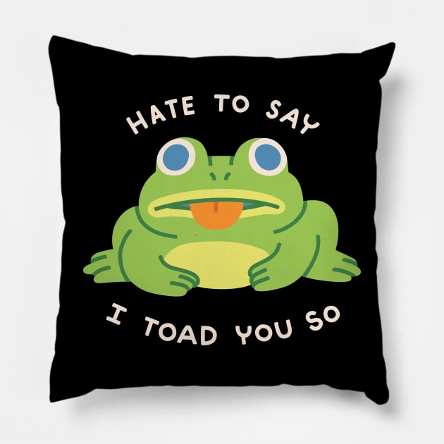 HATE TO SAY I TOAD YOU SO Pillow by obinsun