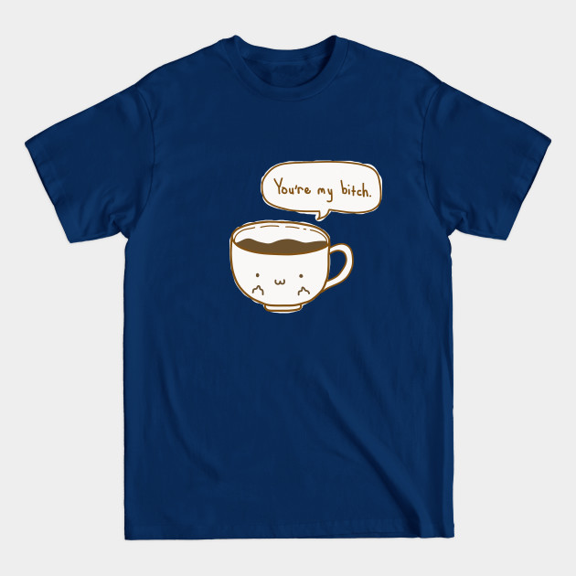 Disover Coffee's Bitch - Coffee - T-Shirt