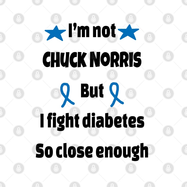I’m Not Chuck Norris But I Fight Diabetes So Close Enough by CatGirl101
