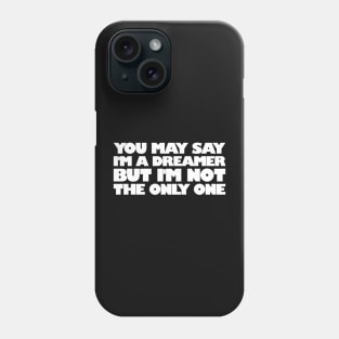 You May Say I'm A Dreamer Phone Case