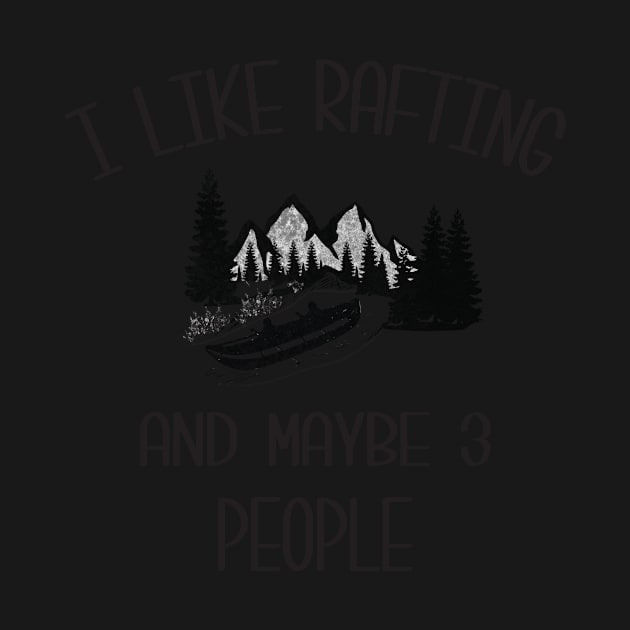 I Like Rafting And Maybe 3 People by creative36