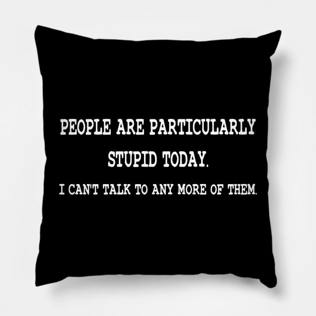 People are particularly stupid today Pillow by Pablo_jkson