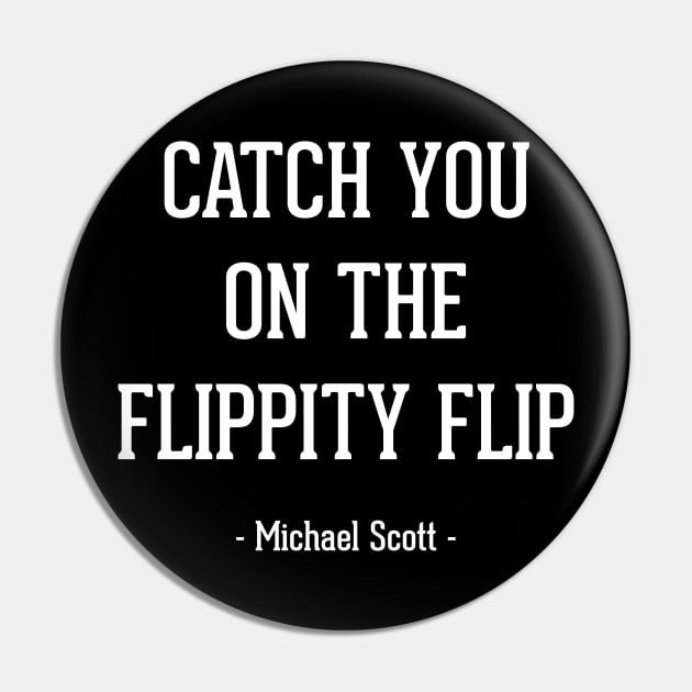 "Catch you on the flippity flip" - Michael Scott The Office Pin by BodinStreet