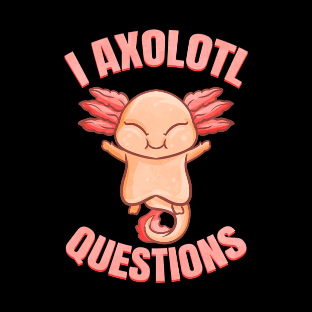 Kawaii - I Axalotl Questions Kawaii Axalotl by SinBle