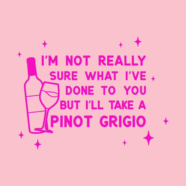 I'm not sure what I've done to you but I'll take a pinot grigio by LoverlyPrints