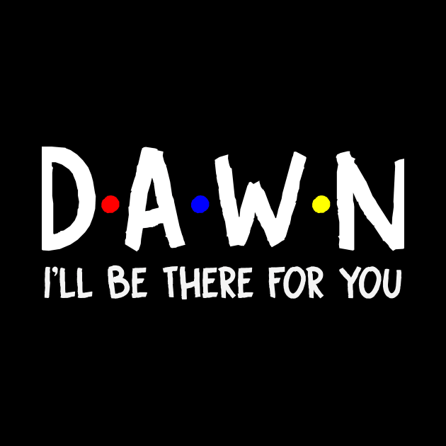 Dawn I'll Be There For You | Dawn FirstName | Dawn Family Name | Dawn Surname | Dawn Name by CarsonAshley6Xfmb