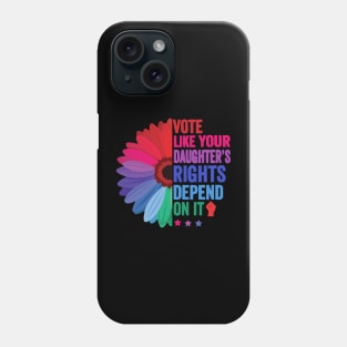 Vote Like Your Daughter's Rights Depend on It Phone Case