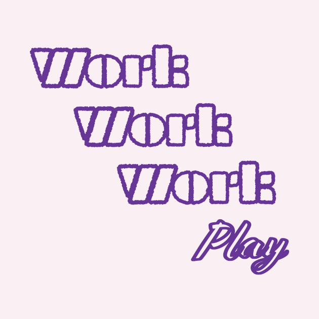 Work, Work, Work, PLAY by GetHy