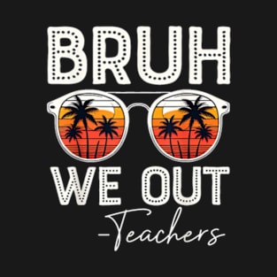 Last Day Of School Teacher Kids Bruh We Out Teachers T-Shirt T-Shirt