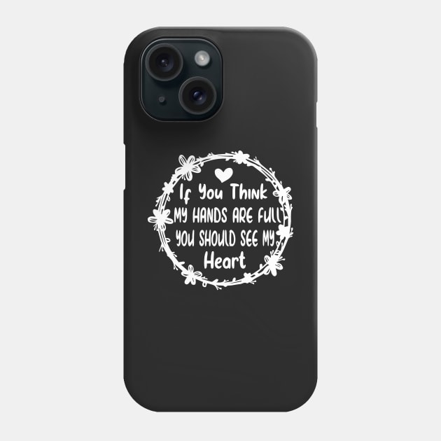 Activity Assistant - If You Think My Hands Are Full You Should See My Heart Phone Case by shopcherroukia