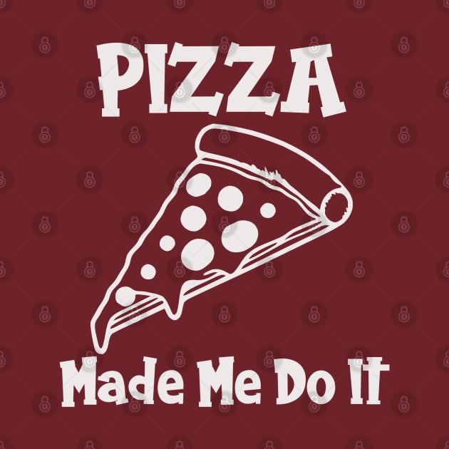 Pizza Made Me Do It (white text) by KayBee Gift Shop