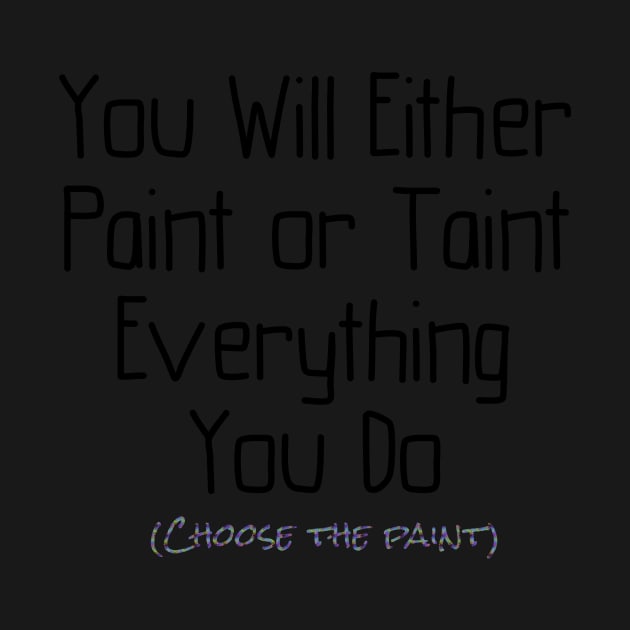 You Will Either Paint or Taint by StyledBySage