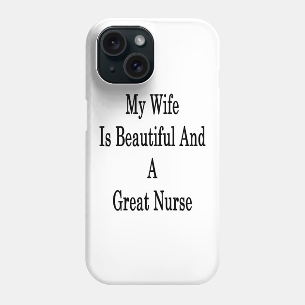 My Wife Is Beautiful And A Great Nurse Phone Case by supernova23