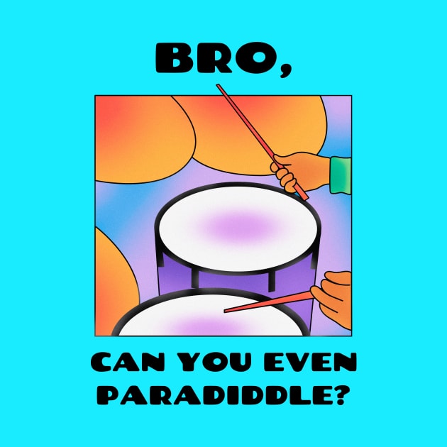 Bro, all can you even paradiddle? (version 1) by B Sharp