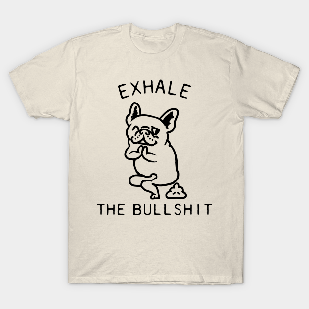 Discover Exhale the Bullshit Frenchie - Frenchie - T-Shirt