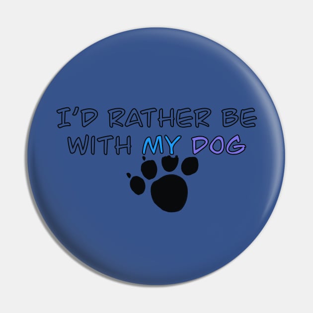 I’d Rather Be With My Dog - paw print Pin by archiesgirl