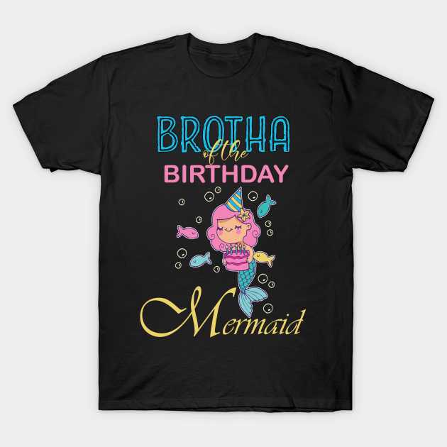 BROTHA of the Birthday Mermaid - Brotha Of The Birthday Mermaid - T-Shirt