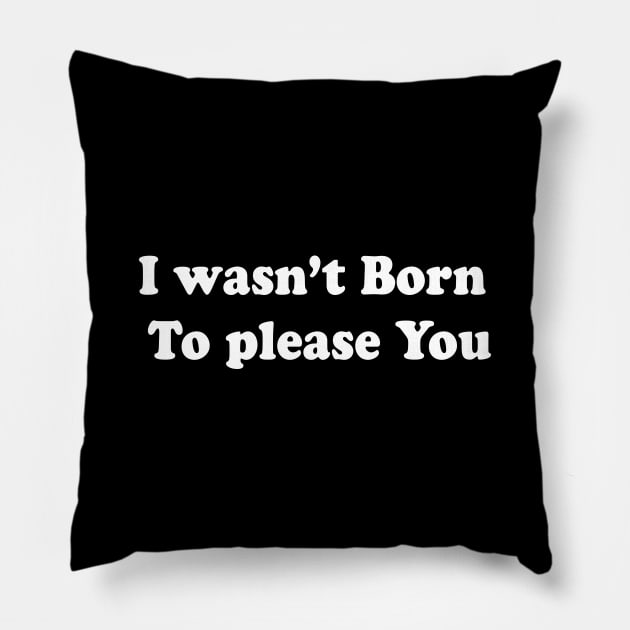 I wasn’t born  To please you Pillow by TheCosmicTradingPost