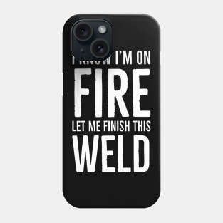 I Know I’m On Fire Let Me Finish This Weld Phone Case